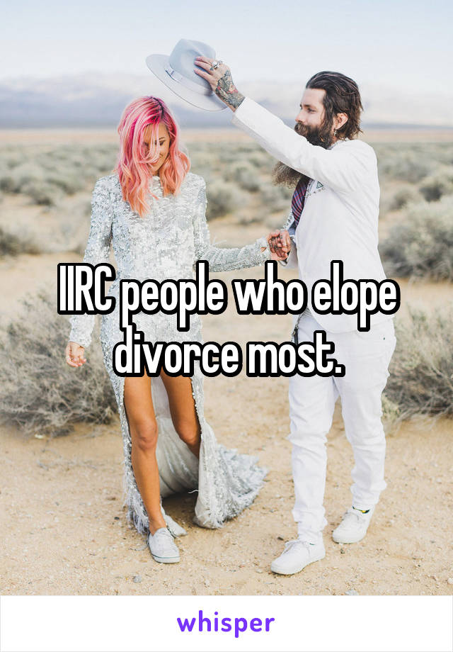 IIRC people who elope divorce most.