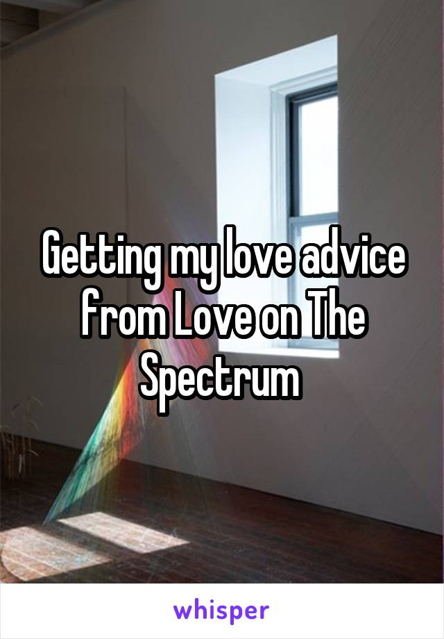 Getting my love advice from Love on The Spectrum 