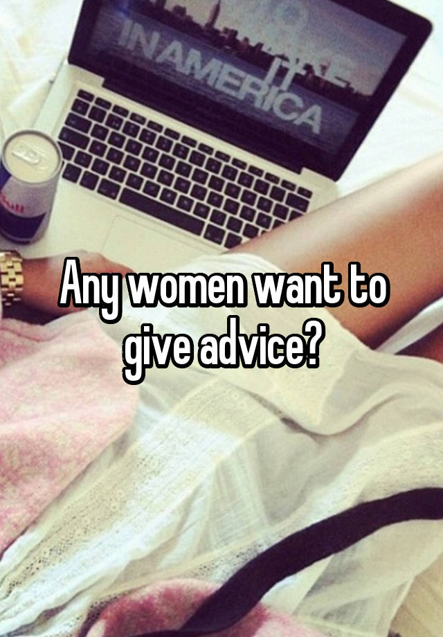 Any women want to give advice?