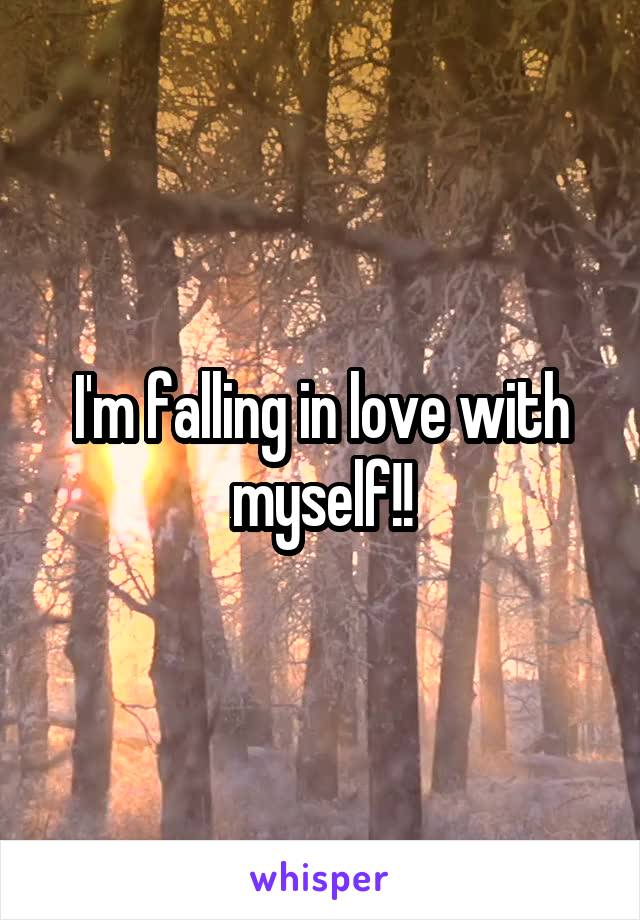 I'm falling in love with myself!!