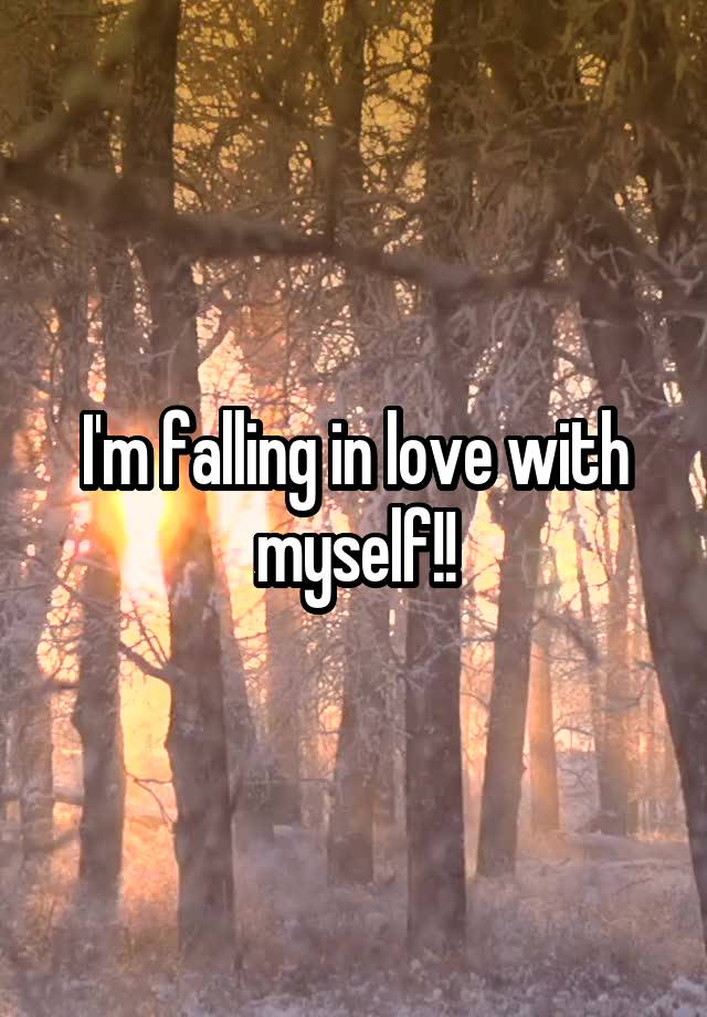 I'm falling in love with myself!!