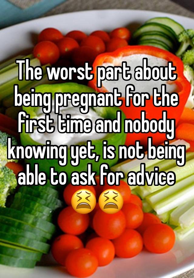 The worst part about being pregnant for the first time and nobody knowing yet, is not being able to ask for advice 😫😫