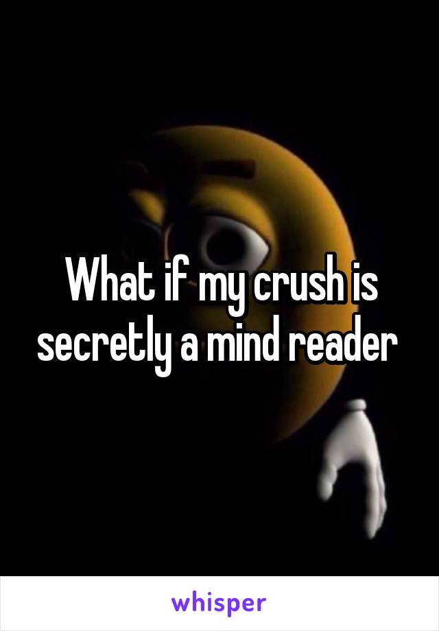 

What if my crush is secretly a mind reader 