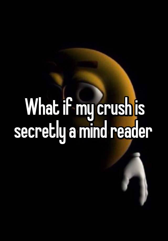 

What if my crush is secretly a mind reader 