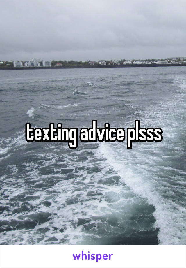 texting advice plsss