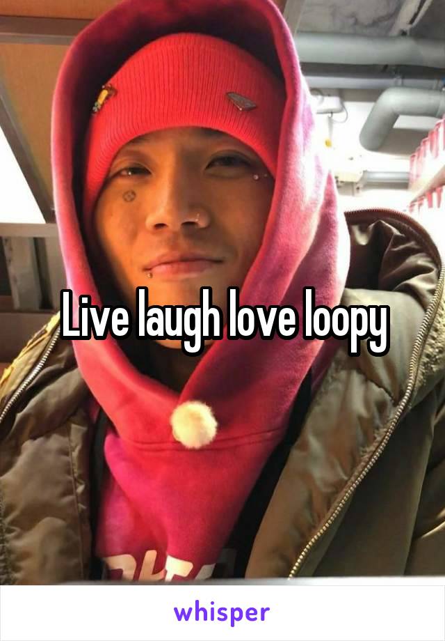 Live laugh love loopy