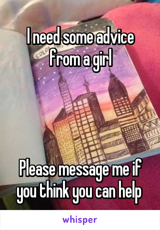 I need some advice from a girl




Please message me if you think you can help 