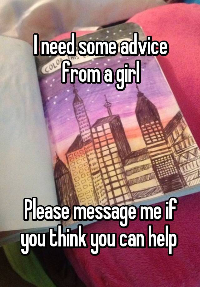 I need some advice from a girl




Please message me if you think you can help 