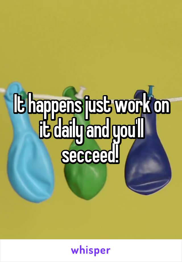 It happens just work on it daily and you'll secceed! 