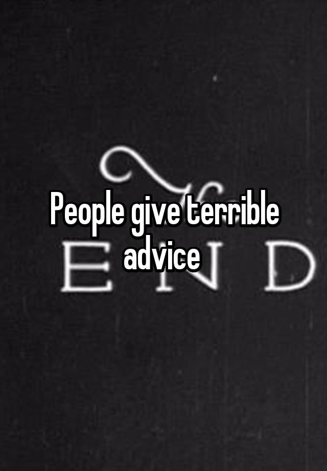 People give terrible advice 