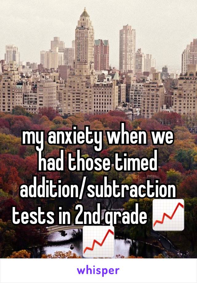 my anxiety when we had those timed addition/subtraction tests in 2nd grade 📈📈