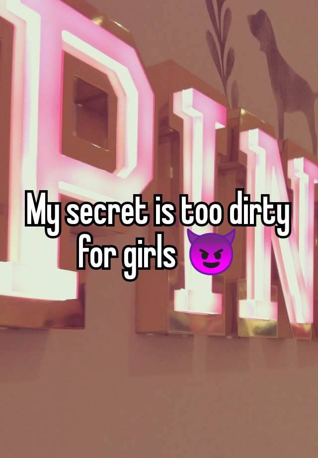 My secret is too dirty for girls 😈