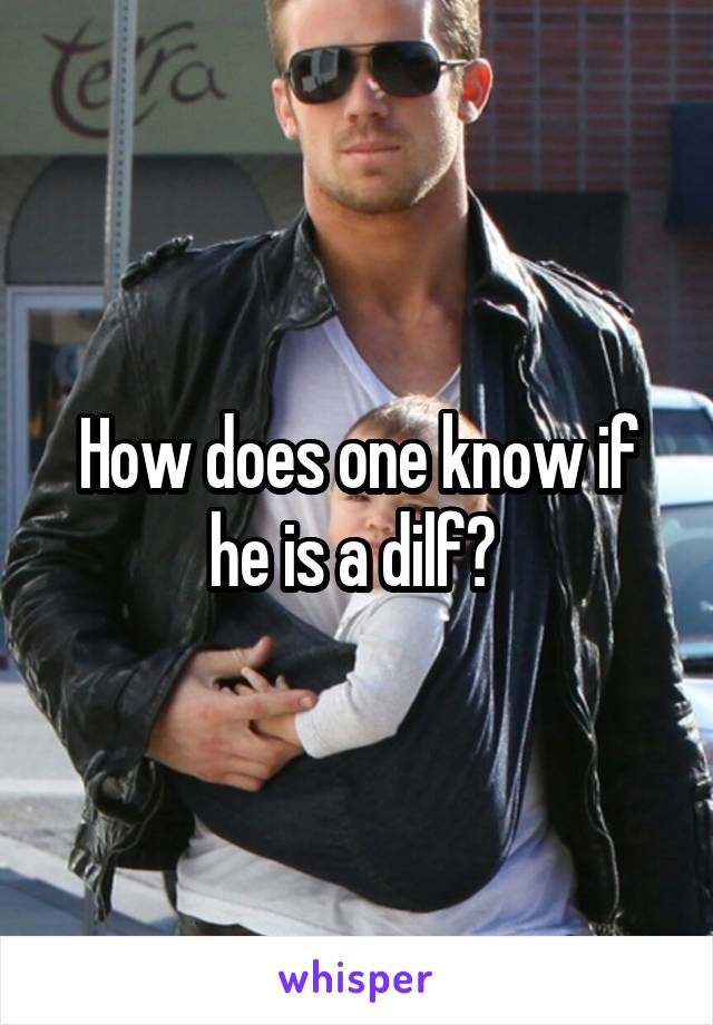 How does one know if he is a dilf? 