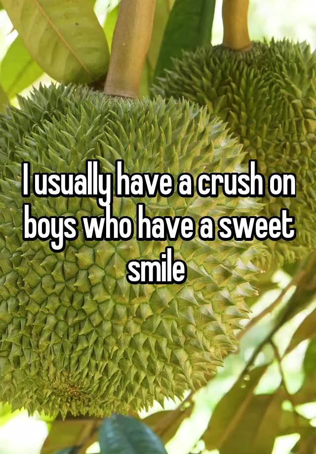 I usually have a crush on boys who have a sweet smile 