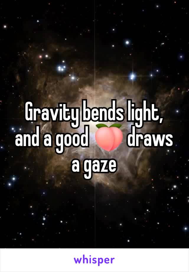 Gravity bends light, and a good 🍑 draws a gaze