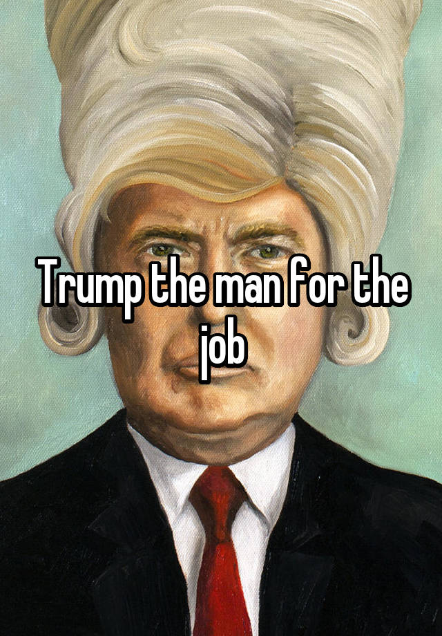 Trump the man for the job