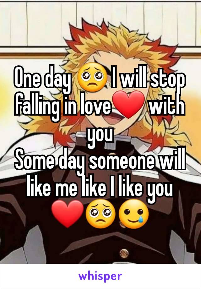 One day 🥺 I will stop falling in love❤️ with you
Some day someone will like me like I like you❤️🥺🥲