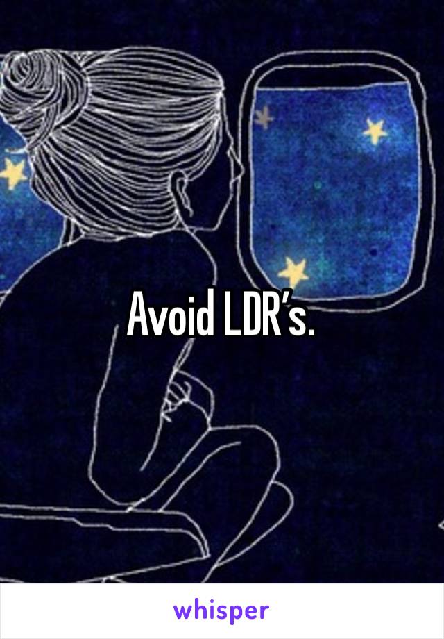 Avoid LDR’s. 