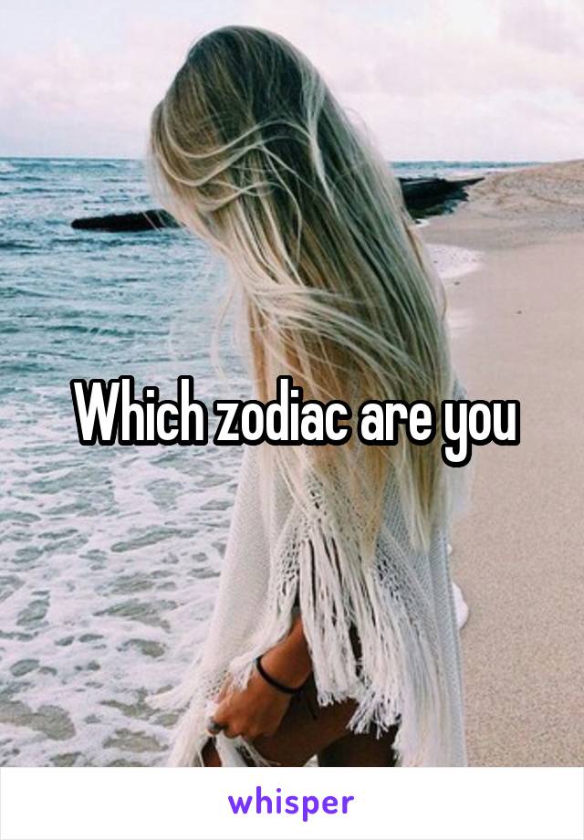 Which zodiac are you