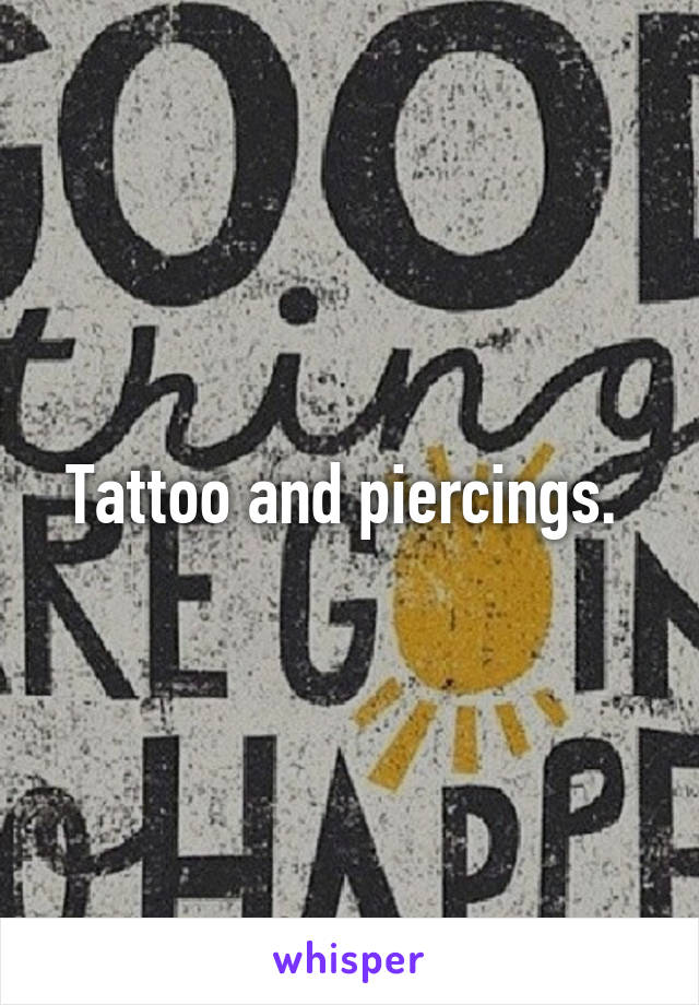 Tattoo and piercings. 