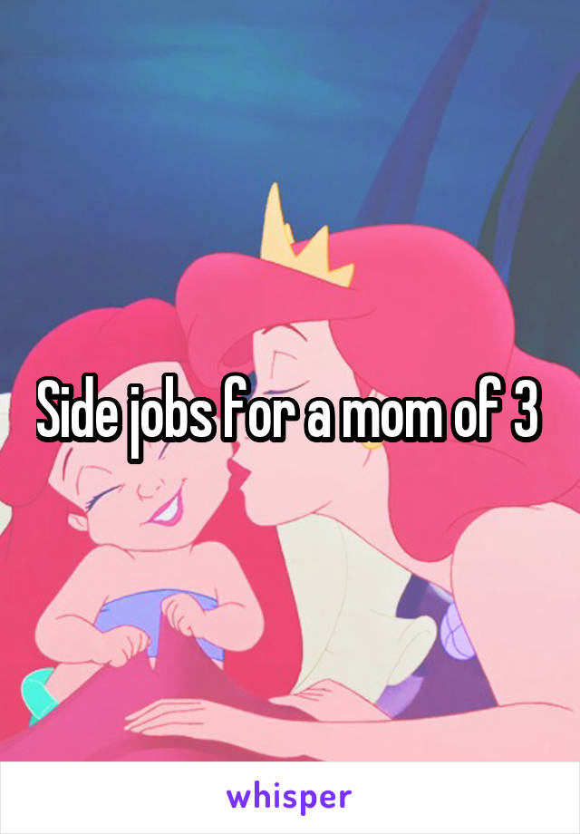 Side jobs for a mom of 3 