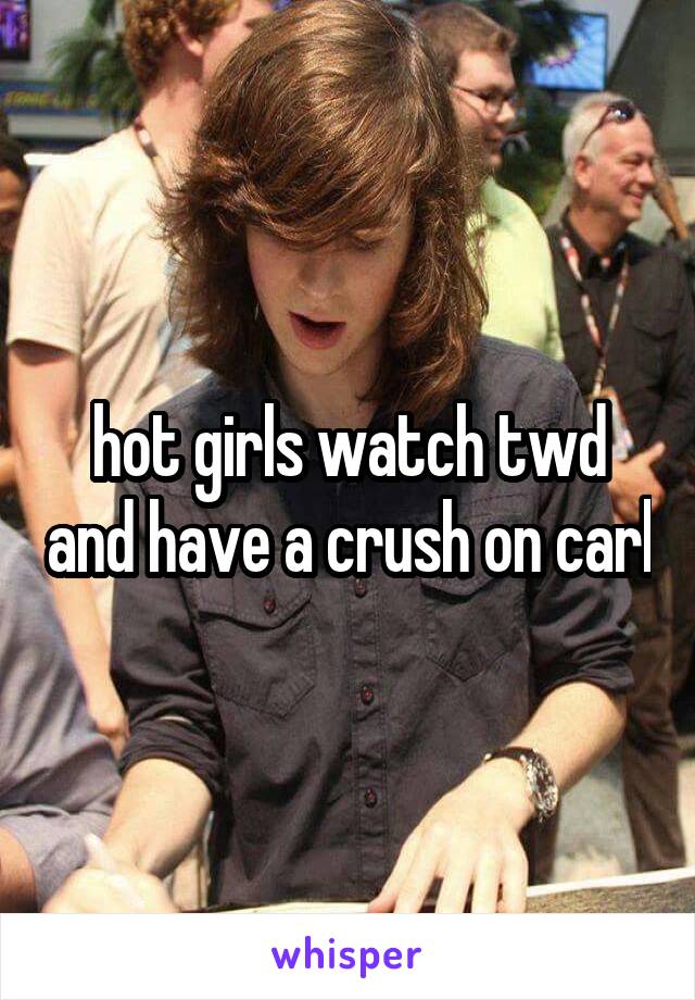 hot girls watch twd and have a crush on carl