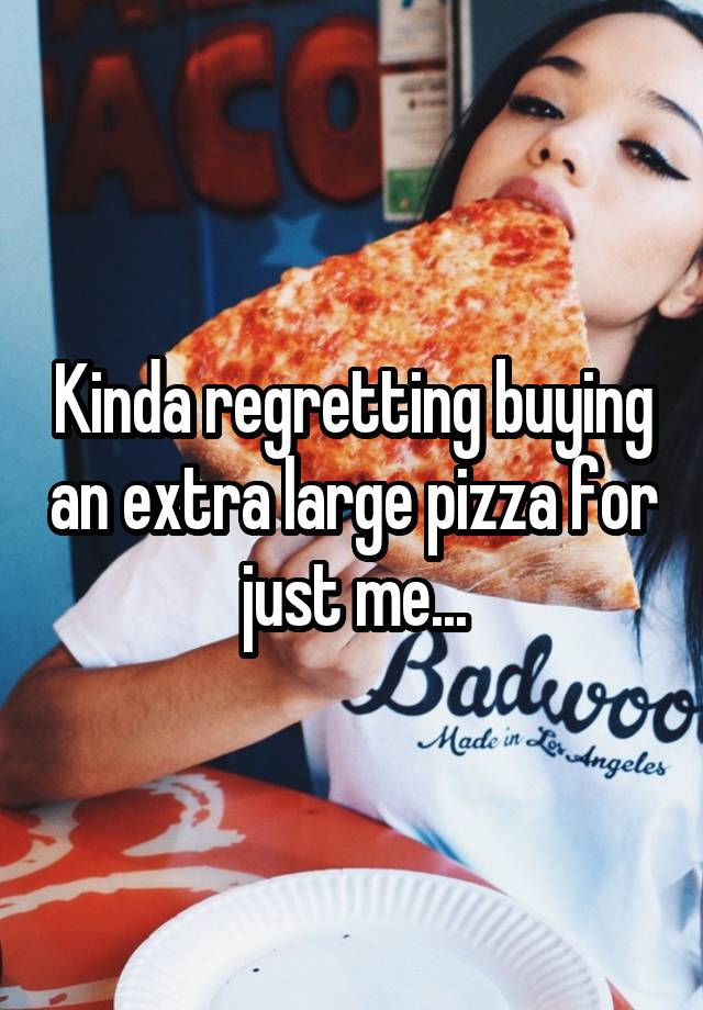 Kinda regretting buying an extra large pizza for just me...