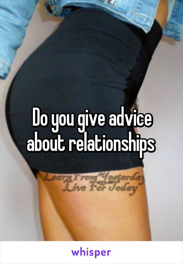 Do you give advice about relationships 