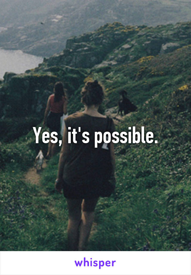 Yes, it's possible.