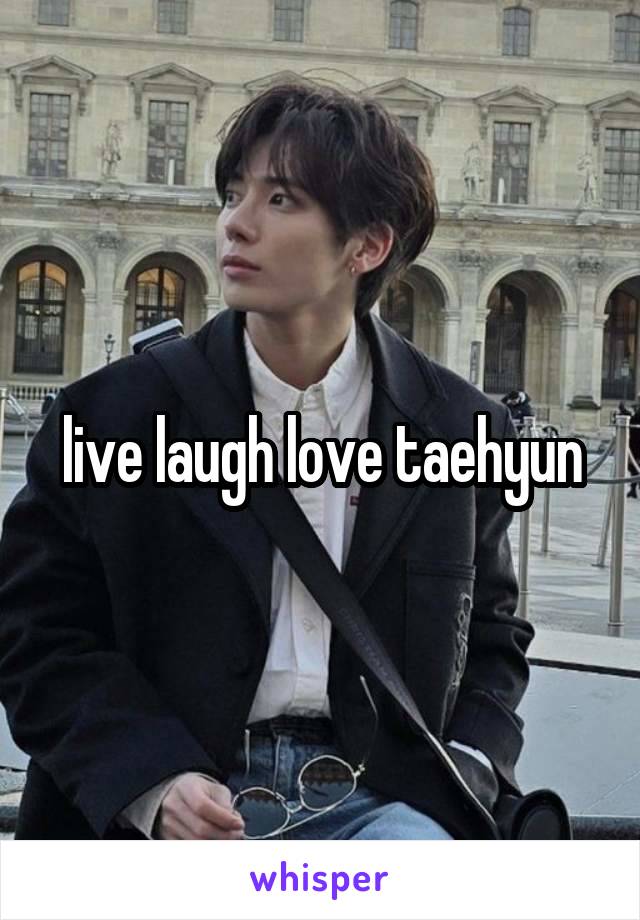 live laugh love taehyun