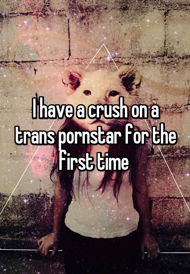 I have a crush on a trans pornstar for the first time 