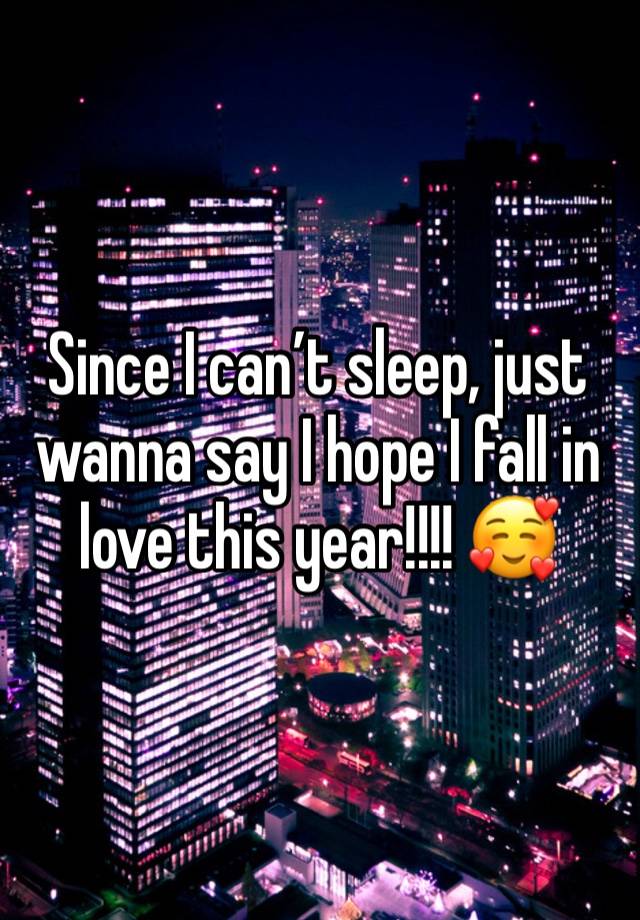 Since I can’t sleep, just wanna say I hope I fall in love this year!!!! 🥰