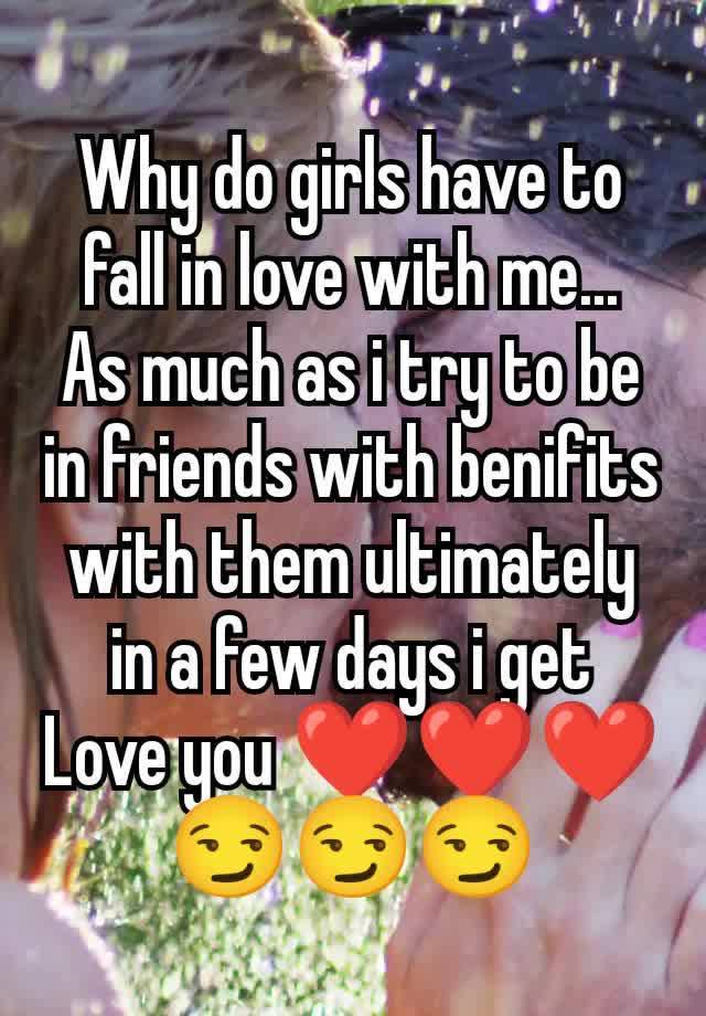 Why do girls have to fall in love with me...
As much as i try to be in friends with benifits with them ultimately in a few days i get
Love you ❤️❤️❤️
😏😏😏