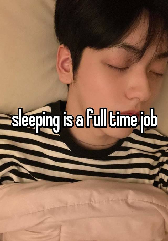 sleeping is a full time job