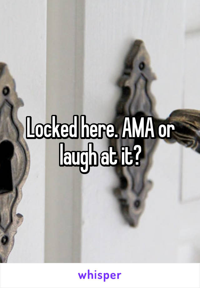 Locked here. AMA or laugh at it?