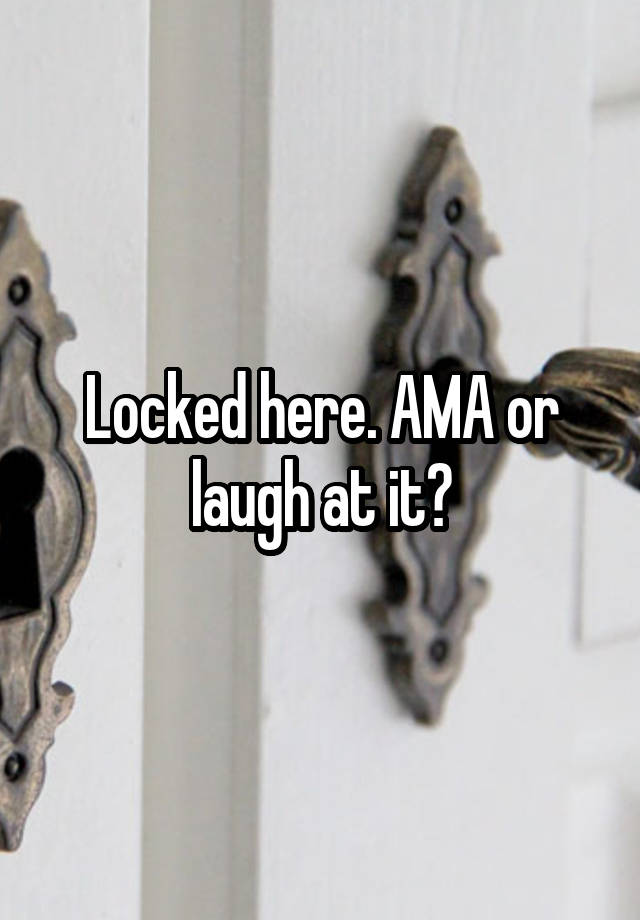 Locked here. AMA or laugh at it?