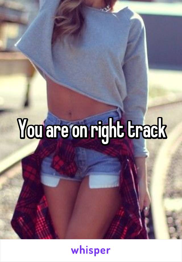 You are on right track