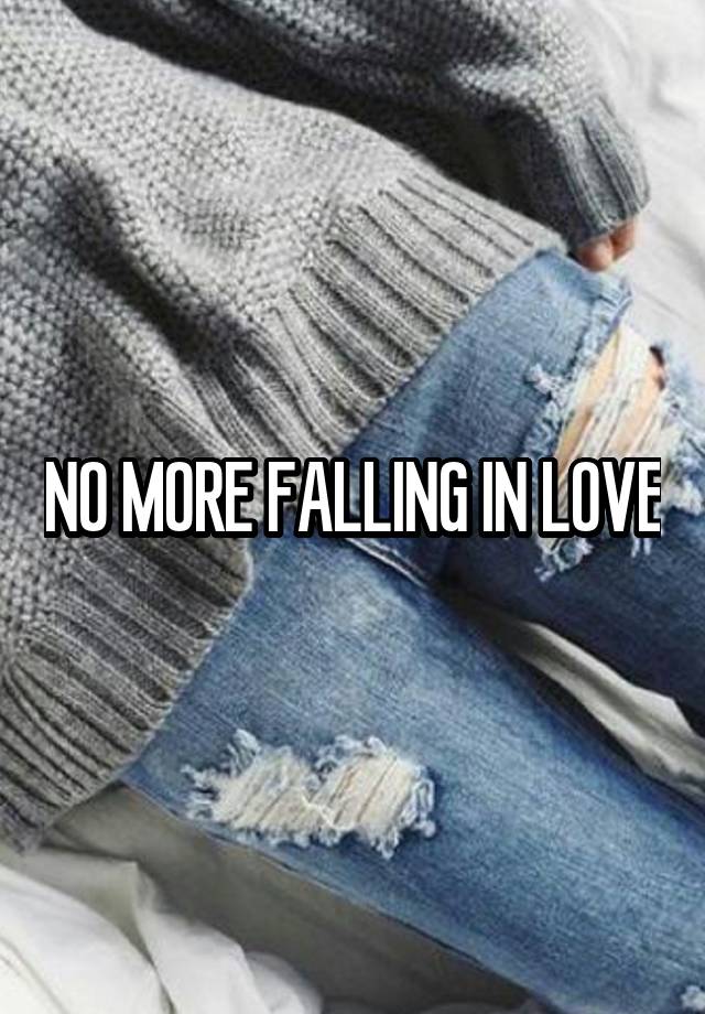 NO MORE FALLING IN LOVE