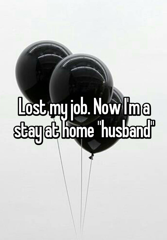 Lost my job. Now I'm a stay at home "husband"