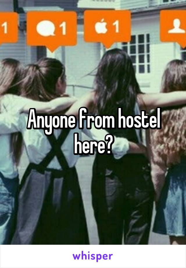 Anyone from hostel here?