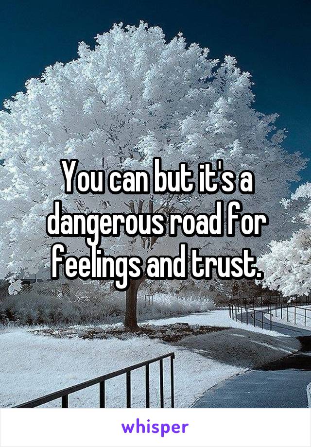 You can but it's a dangerous road for feelings and trust.