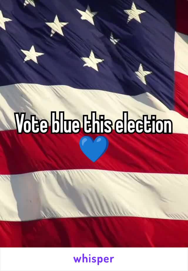 Vote blue this election 💙