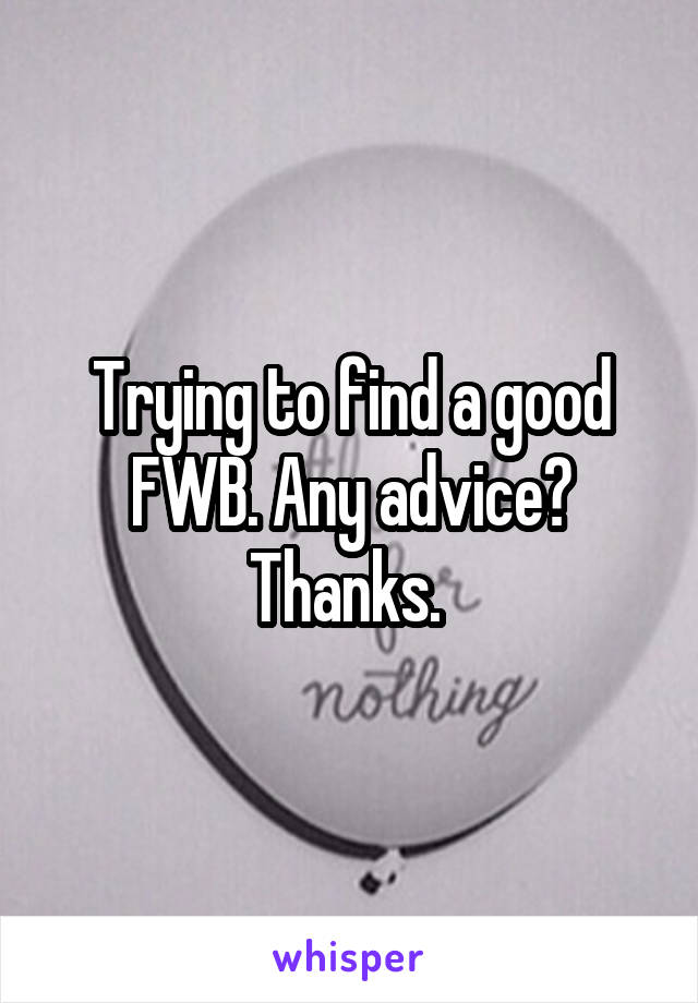 Trying to find a good FWB. Any advice? Thanks. 