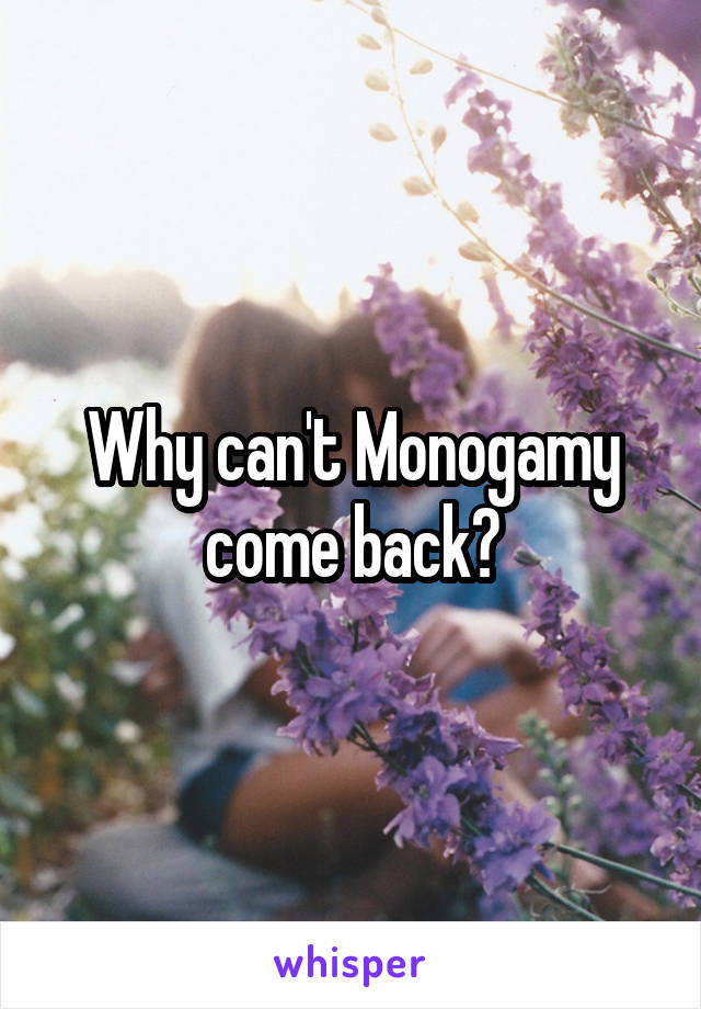 Why can't Monogamy come back?