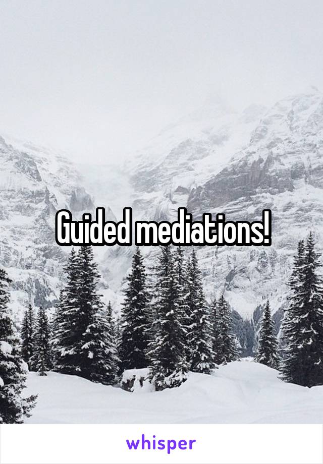 Guided mediations!