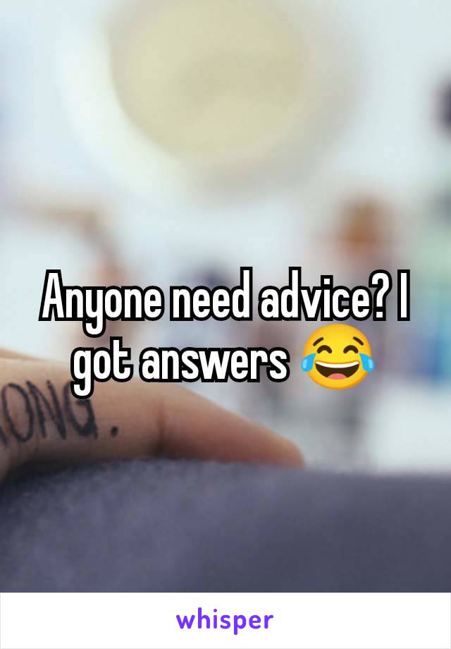 Anyone need advice? I got answers 😂