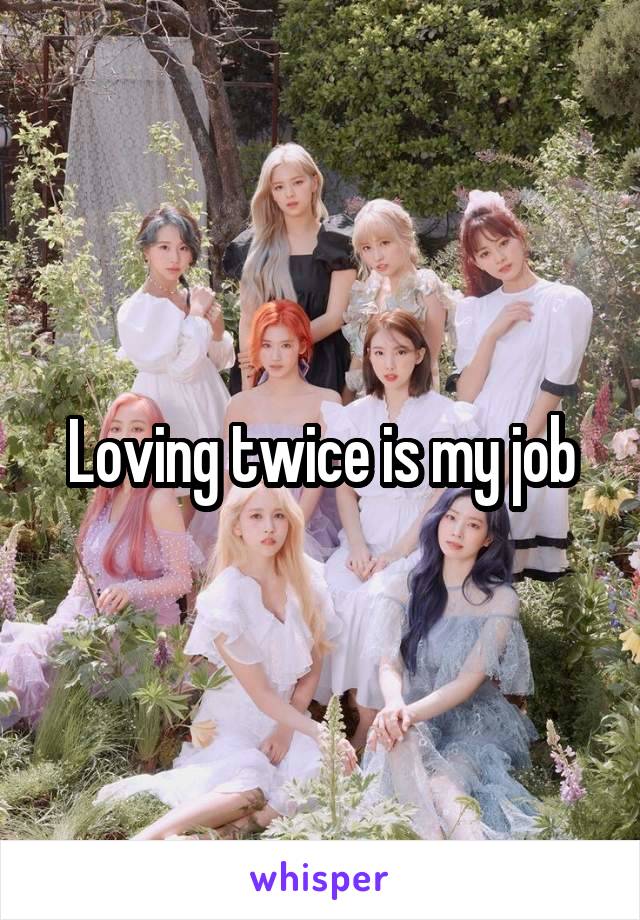 Loving twice is my job