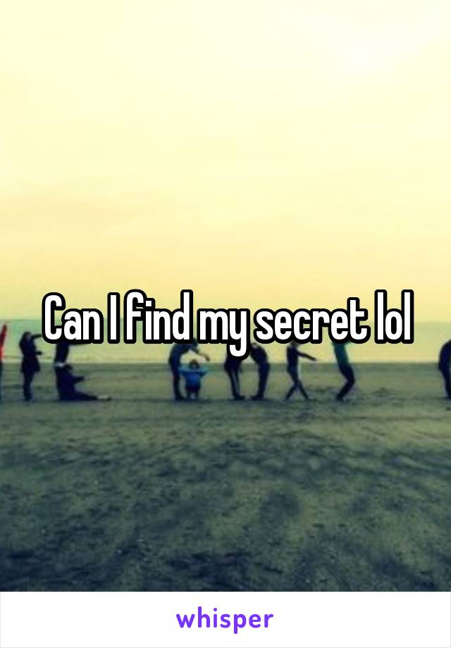 Can I find my secret lol