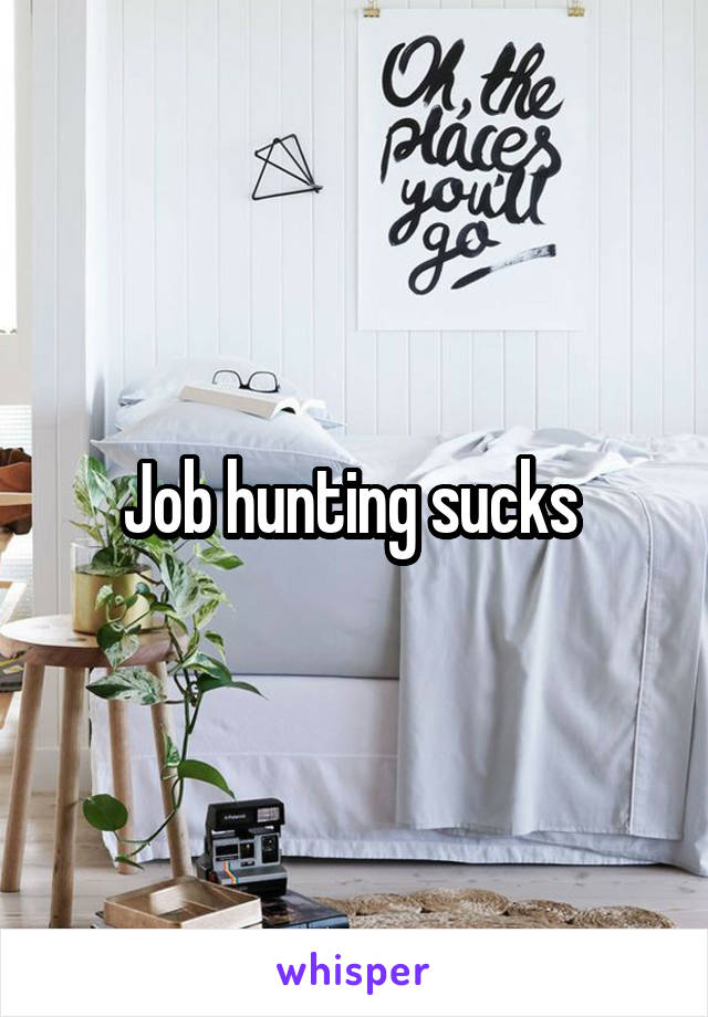 Job hunting sucks 