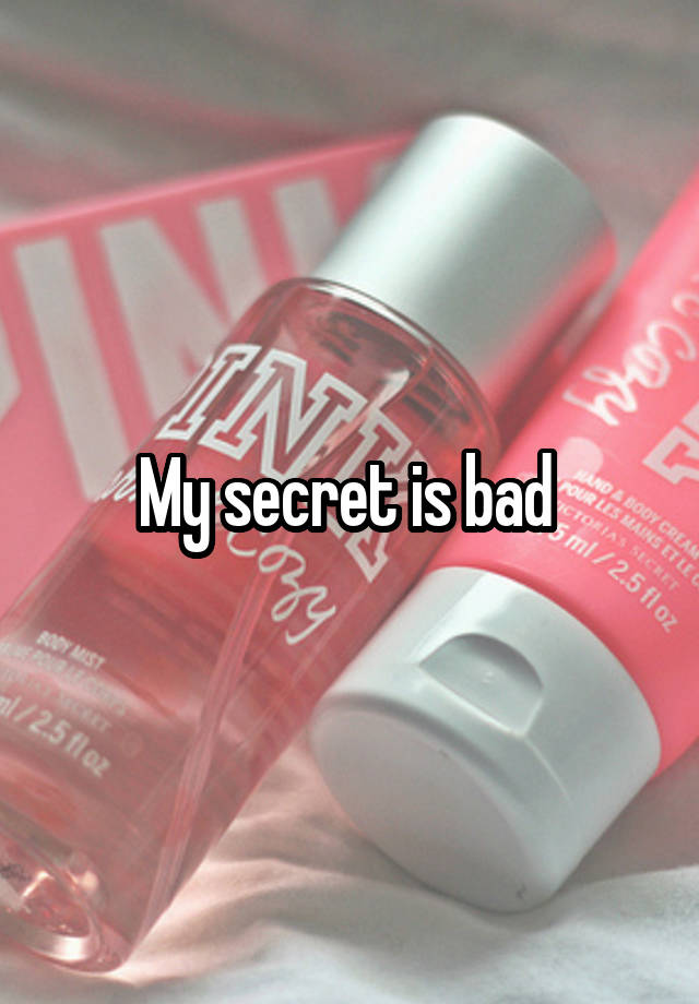 My secret is bad 